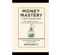 Money Mastery for Families: From Toddlers to Teens: A Parent’s Guide to Raising Money-Smart Kids