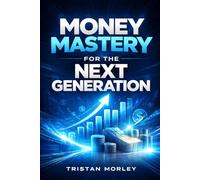 Money Mastery for the Next Generation: A Step-by-Step Guide to Budgeting, Debt Management, and Smart Investing for Millennials and Gen Z