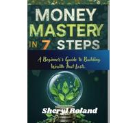 Money Mastery in 7 Steps: A Beginner’s Guide to Building Wealth That Lasts.