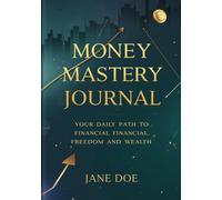 Money Mastery Journal: Your Daily Path to Financial Freedom and Wealth