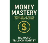 Money Mastery: Transform Your Life with Practical Steps