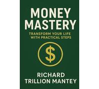 Money Mastery: Transform Your Life with Practical Steps