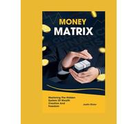 Money Matrix: Mastering The Hidden System Of Wealth Creation And Freedom