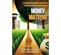 Money Matters: A Beginning Guide to Financial Freedom After Incarceration
