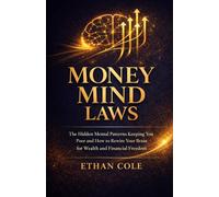 Money Mind Laws: The Hidden Mental Patterns Keeping You Poor and How to Rewire Your Brain for Wealth and Financial Freedom