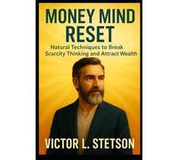 Money Mind Reset: Natural Techniques to Break Scarcity Thinking and Attract Wealth