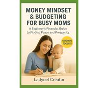Money Mindset & Budgeting for Busy Moms: A Beginner’s Financial Guide to Finding Peace and Prosperity