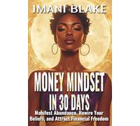 Money Mindset in 30 Days: Manifest Abundance, Rewire Your Beliefs, and Attract Financial Freedom