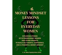 Money Mindset Lessons for Everyday Women: Exploring Stories of Extraordinary Women and Other Insights to Build Self-Worth, Confidence, and a Powerful Money Mindset.