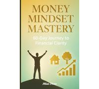 Money Mindset Mastery: 60-Day Journey to Financial Clarity: A Transformative 60-Day Journal for Wealth and Personal Growth