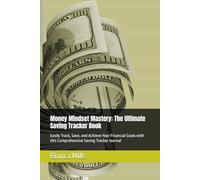 Money Mindset Mastery: The Ultimate Saving Tracker Book: Easily Track, Save, and Achieve Your Financial Goals with this Comprehensive Saving Tracker Journal