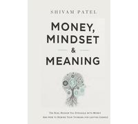 Money, Mindset & Meaning: The Real Reason You Struggle with Money-And How to Rewire Your Thinking for Lasting Change: Break free from emotional ... system to transform your money mindset.