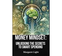 Money Mindset: Unlocking the Secrets to Smart Spending.: Master your money mindset and make smarter spending choices for financial freedom.