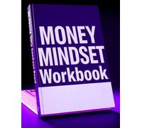 Money Mindset Workbook for Adults and Teens, A Practical Guide to Financial Confidence, Goal Setting, and Abundance Thinking: Build Wealth Habits, ... Exercises, Rewire Your Thinking for Money