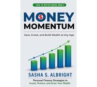 Money Momentum: The Step-by-Step Guide to Saving, Investing, and Building Wealth, No Matter When You Start