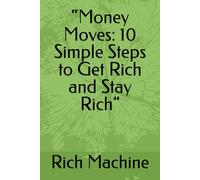 “Money Moves: 10 Simple Steps to Get Rich and Stay Rich”