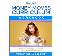 Money Moves Curriculum: From Knowledge to Action: Build Your Money Skills