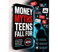 Money Myths Teens Fall For: A Visual Guide to Ads, Apps, Scams, Spending Traps, Credit, Saving, and Smart Money Choices