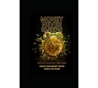 Money Never Sleeps Build Passive Income: Make Your Money Work While You Rest