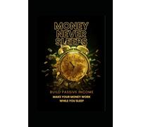 Money Never Sleeps Build Passive Income: Make Your Money Work While You Rest