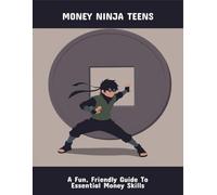 Money Ninja Teens: A Fun, Friendly Guide To Essential Money Skills