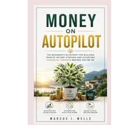Money on Autopilot: The Beginner's Blueprint for Building Passive Income Streams and Achieving Financial Freedom Before You're 40