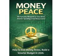 MONEY PEACE: The Everyday Blueprint for Less Stress, Smarter Spending & Total Money Control. How to End Money Stress, Build a Smarter Budget in 2026