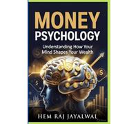 MONEY PSYCHOLOGY: UNDERSTANDING HOW YOUR MIND SHAPES YOUR WEALTH
