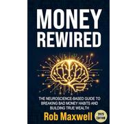MONEY REWIRED: The Neuroscience-Based Guide to Breaking Bad Money Habits and Building True Wealth
