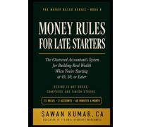 Money Rules for Late Starters: The Chartered Accountant's System for Building Real Wealth When You're Starting at 45, 50, or Later