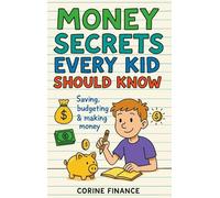 Money Secrets Every Kid Should Know: The Fun & Simple Guide to Smart Money Skills