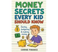 Money Secrets Every Kid Should Know: The Fun & Simple Guide to Smart Money Skills