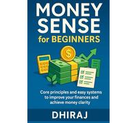 Money Sense for Beginners: Core principles and easy systems to improve your finances and achieve money clarity