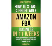 MONEY SHIPPING: How To Start A Profitable Amazon FBA Business In 11 Weeks: Optimize Your Profits and Go From Side Hustle to Passive Income With Minimal Effort