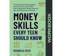 Money Skills Every Teen Should Know Workbook: A Comprehensive Workbook to Money Management and Surviving in the Financial World. Learn to Budget ... Make Financial Goals and So Much More.