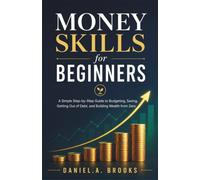 Money Skills for Beginners: A Simple Step-by-Step Guide to Budgeting, Saving, Getting Out of Debt, and Building Wealth from Zero