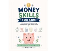 Money Skills for Kids: A Fun Guide to Saving, Spending, Budgeting, Setting Goals, and Making Smart Money Choices