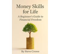 Money Skills for Life:: A Beginner's Guide to Financial Freedom