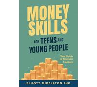 Money Skills for Teens and Young People: Your Guide to Financial Freedom