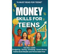 Money Skills for Teens: Beginner's Guide to Budgeting, Saving, and Investing with Smart Money Habits to Build Wealth and Thrive Debt-Free