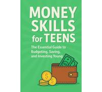 Money Skills for Teens: The Essential Guide to Budgeting, Saving, and Investing Young