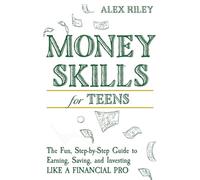 Money Skills for Teens: The Fun, Step-by-Step Guide to Earning, Saving, and Investing Like a Financial Pro