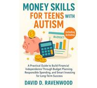 Money Skills for Teens with Autism: A Practical Guide to Build Financial Independence Through Budget Planning, Responsible Spending, and Smart Investing for Long-Term Success