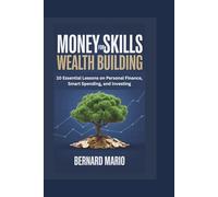 MONEY SKILLS for WEALTH BUILDING: 10 Essential Lessons on Personal Finance, Smart Spending, and Investing