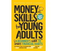 Money Skills for Young Adults: A Beginner’s Guide to Smart Financial Habits, with Simple Tools to Manage Your Budget, Save for Goals, Invest, and Build Your Independent & Secure Future
