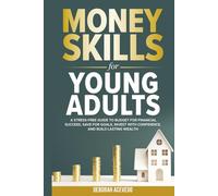 Money Skills For Young Adults: A Stress-Free Guide to Budget for Financial Success, Save for Goals, Invest with Confidence, and Build Lasting Wealth