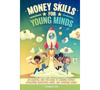 Money Skills for Young Minds: An Essential and Fun Guide to Earning Money, Developing Budgeting Habits, and Spending Wisely