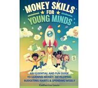 Money Skills for Young Minds: An Essential and Fun Guide to Earning Money, Developing Budgeting Habits, and Spending Wisely