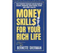 Money Skills for Your Rich Life: Your Essential Financial Literacy Guide to Income, Budgeting, Smart Saving, Credit, and a Debt-Free Life