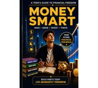 Money Smart: A Teen's Guide to Financial Freedom